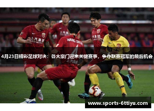 4月23日精彩足球对决：各大豪门迎来关键赛事，争夺联赛冠军的最后机会